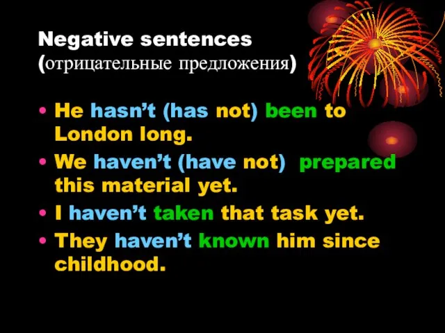 Negative sentences (отрицательные предложения) He hasn’t (has not) been to London