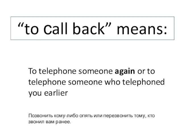 “to сall back” means: To telephone someone again or to telephone