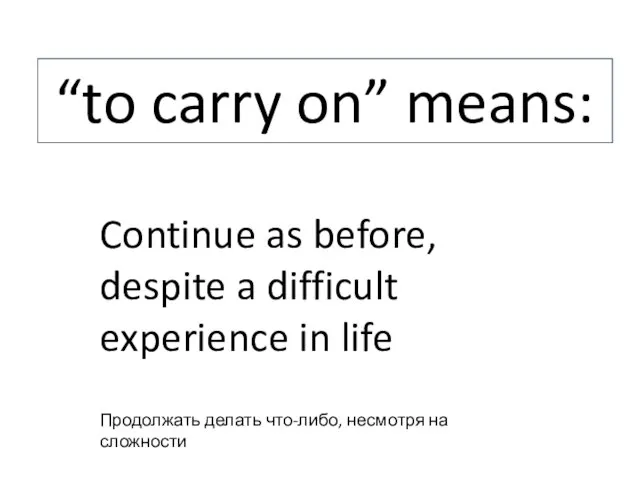 “to carry on” means: Continue as before, despite a difficult experience