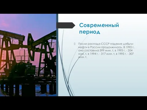 Современный период После распада СССР падение добычи нефти в России продолжилось.