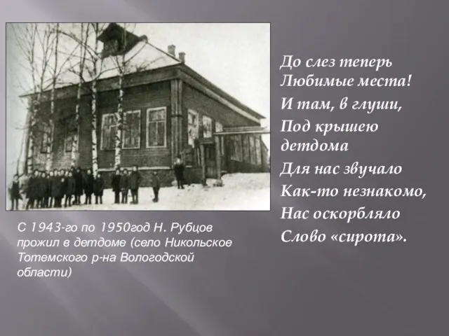 С 1943-го по 1950год Н. Рубцов прожил в детдоме (село Никольское