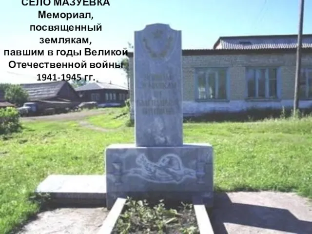 СЕЛО МАЗУЕВКА Мемориал, посвященный землякам, павшим в годы Великой Отечественной войны 1941-1945 гг.