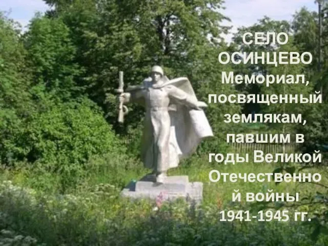 СЕЛО ОСИНЦЕВО Мемориал, посвященный землякам, павшим в годы Великой Отечественной войны 1941-1945 гг.