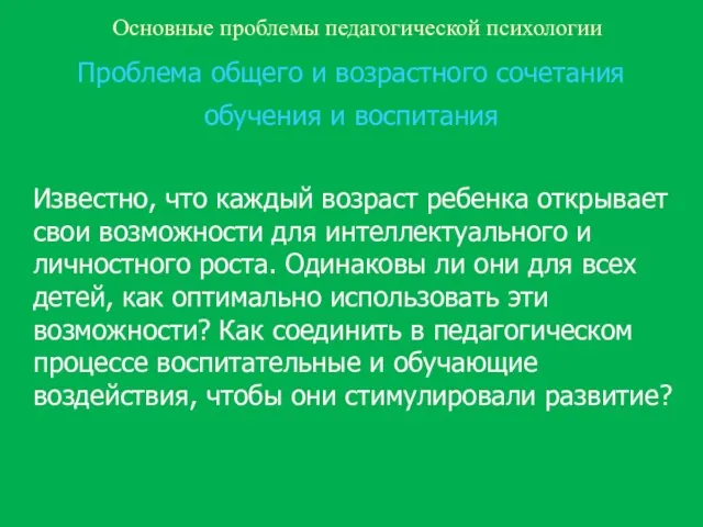 Основные проблемы педагогической психологии Проблема общего и возрастного сочетания обучения и