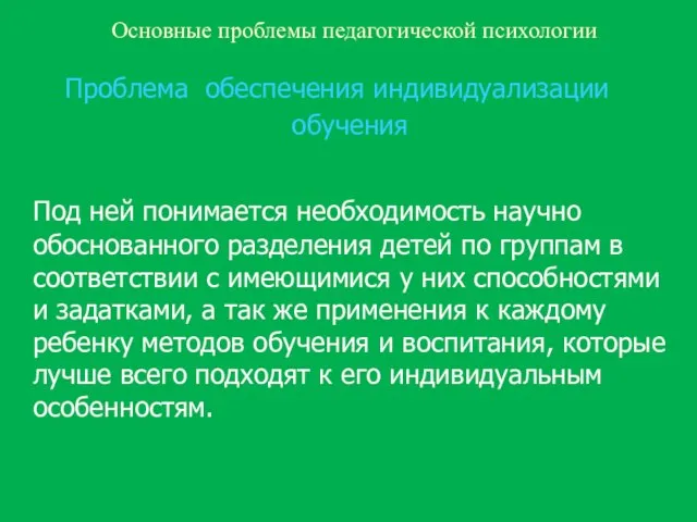 Основные проблемы педагогической психологии Проблема обеспечения индивидуализации обучения Под ней понимается