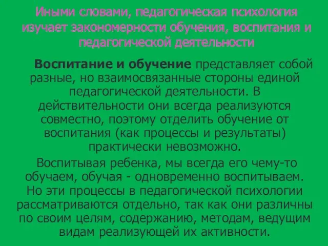 Иными словами, педагогическая психология изучает закономерности обучения, воспитания и педагогической деятельности