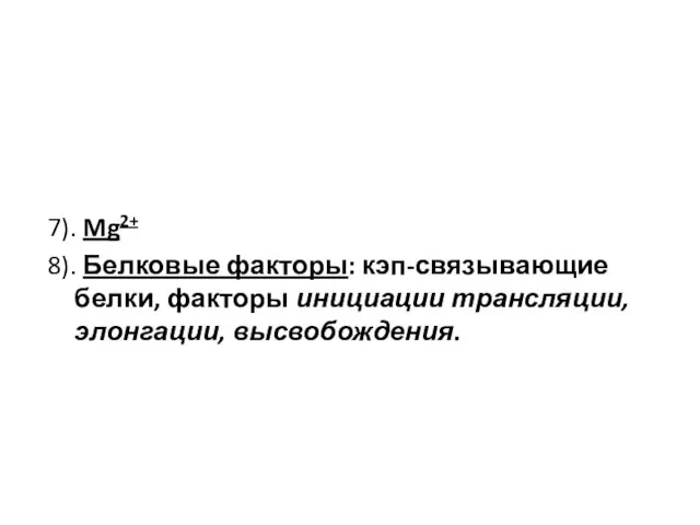 7). Mg2+ 8). Белковые факторы: кэп-связывающие белки, факторы инициации трансляции, элонгации, высвобождения.