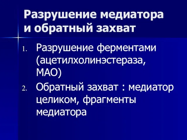 Разрушение медиатора и обратный захват Разрушение ферментами (ацетилхолинэстераза, МАО) Обратный захват : медиатор целиком, фрагменты медиатора