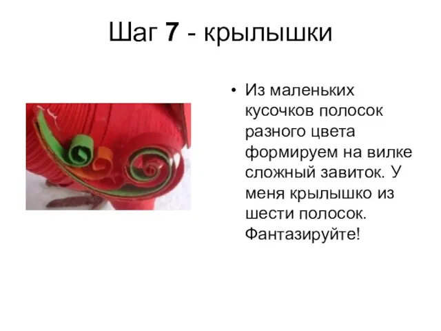 Шаг 7 - крылышки Из маленьких кусочков полосок разного цвета формируем