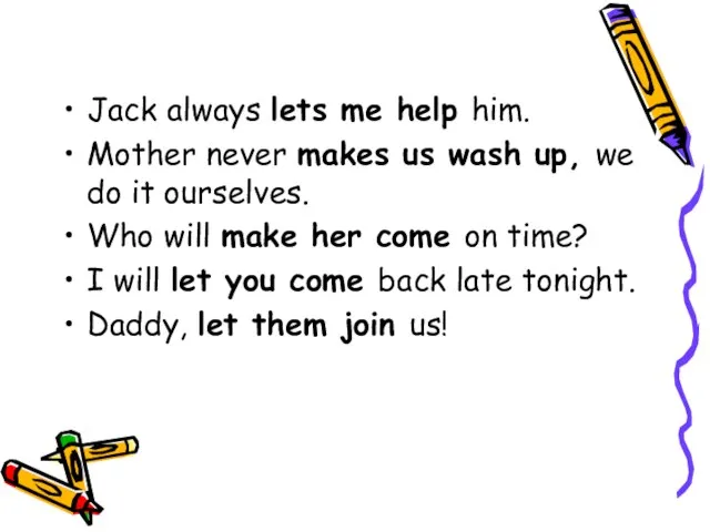 Jack always lets me help him. Mother never makes us wash