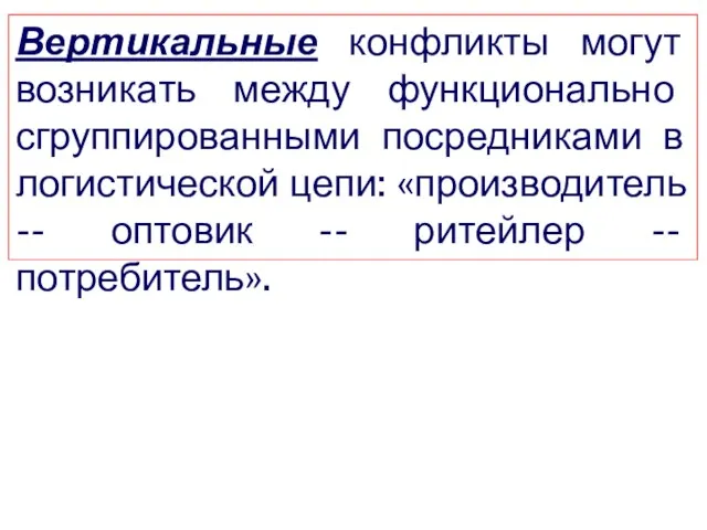 Вертикальные конфликты могут возникать между функционально сгруппированными посредниками в логистической цепи: