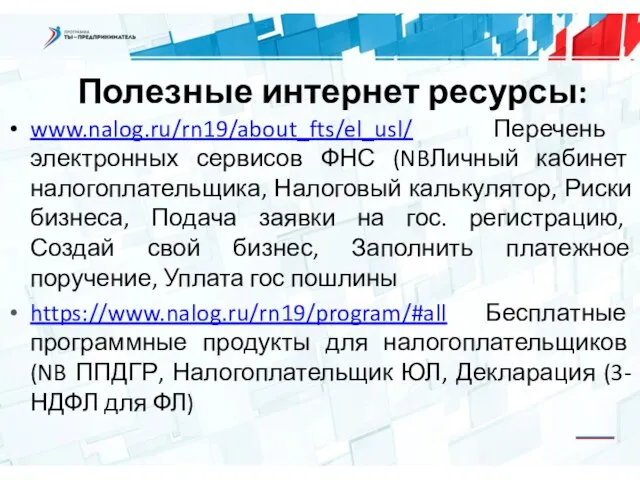 Полезные интернет ресурсы: www.nalog.ru/rn19/about_fts/el_usl/ Перечень электронных сервисов ФНС (NBЛичный кабинет налогоплательщика,