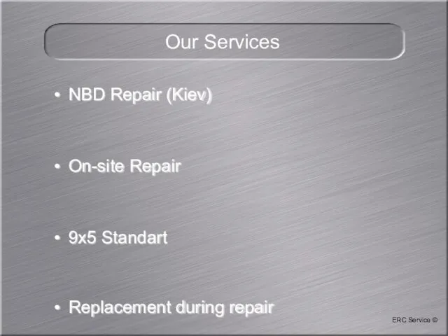 ERC Service © Our Services NBD Repair (Kiev) On-site Repair 9x5 Standart Replacement during repair