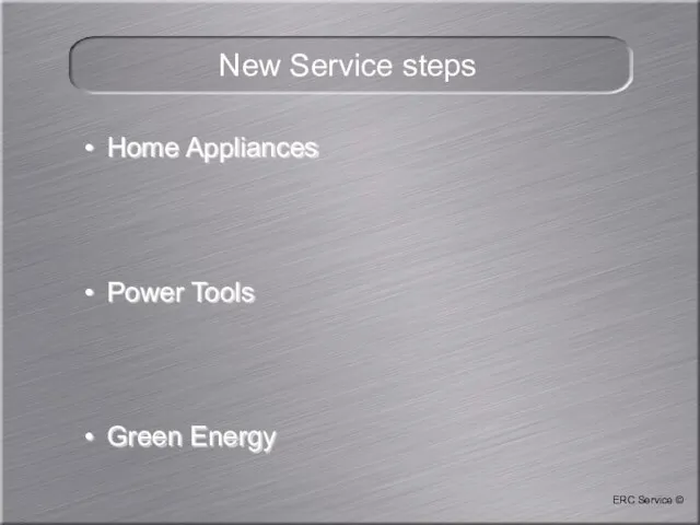 ERC Service © New Service steps Home Appliances Power Tools Green Energy