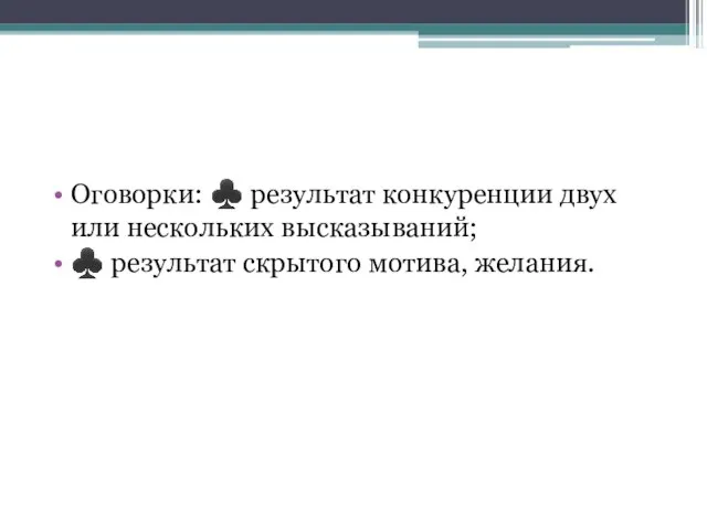 Оговорки: ♣ результат конкуренции двух или нескольких высказываний; ♣ результат скрытого мотива, желания.