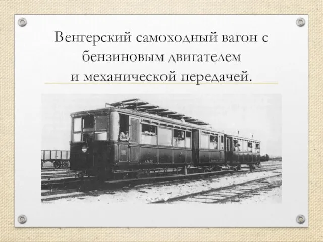 Венгерский самоходный вагон с бензиновым двигателем и механической передачей.