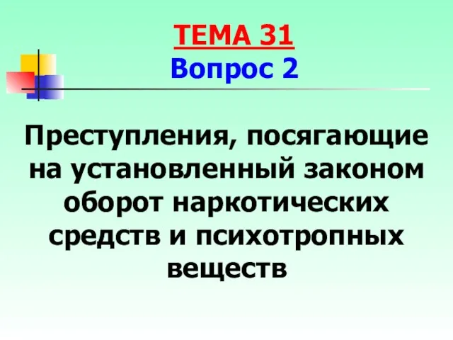 Преступления, посягающие на установленный законом оборот наркотических средств и психотропных веществ ТЕМА 31 Вопрос 2