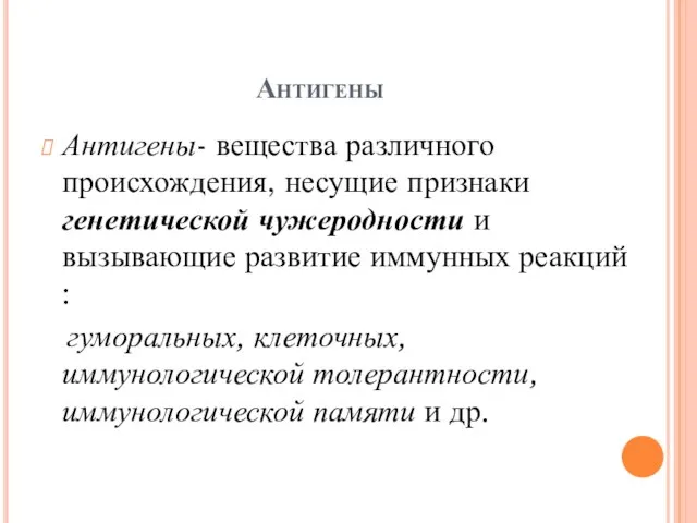 Антигены Антигены- вещества различного происхождения, несущие признаки генетической чужеродности и вызывающие