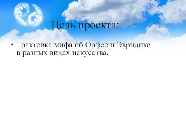 Цель проекта: Трактовка мифа об Орфее и Эвридике в разных видах искусства.