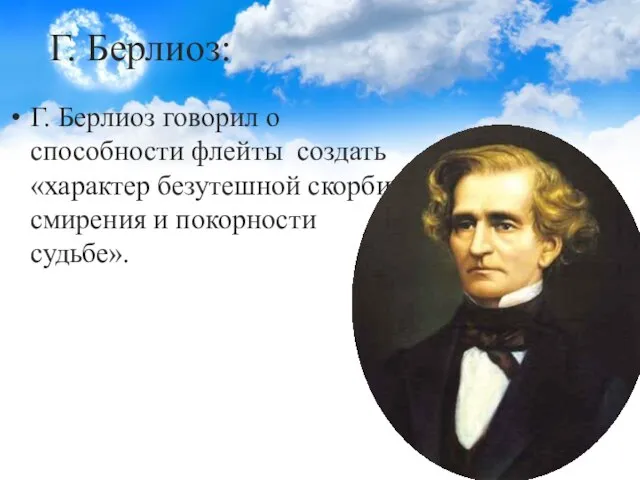 Г. Берлиоз: Г. Берлиоз говорил о способности флейты создать «характер безутешной скорби, смирения и покорности судьбе».