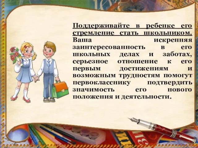 Поддерживайте в ребенке его стремление стать школьником. Ваша искренняя заинтересованность в