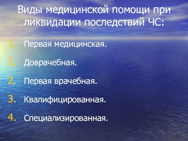 Виды медицинской помощи при ликвидации последствий ЧС: Первая медицинская. Доврачебная. Первая врачебная. Квалифицированная. Специализированная.