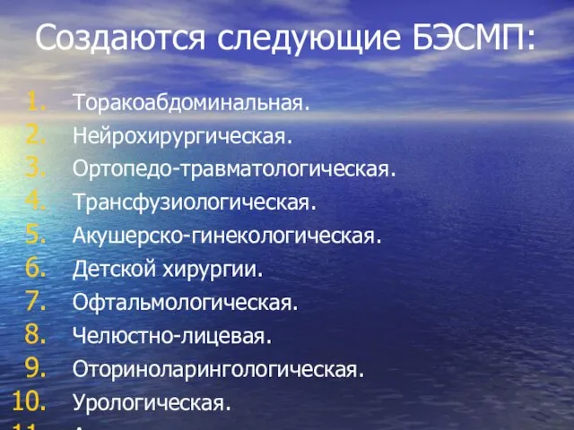 Создаются следующие БЭСМП: Торакоабдоминальная. Нейрохирургическая. Ортопедо-травматологическая. Трансфузиологическая. Акушерско-гинекологическая. Детской хирургии. Офтальмологическая. Челюстно-лицевая. Оториноларингологическая. Урологическая. Анестезиолого-реаниматологическая.