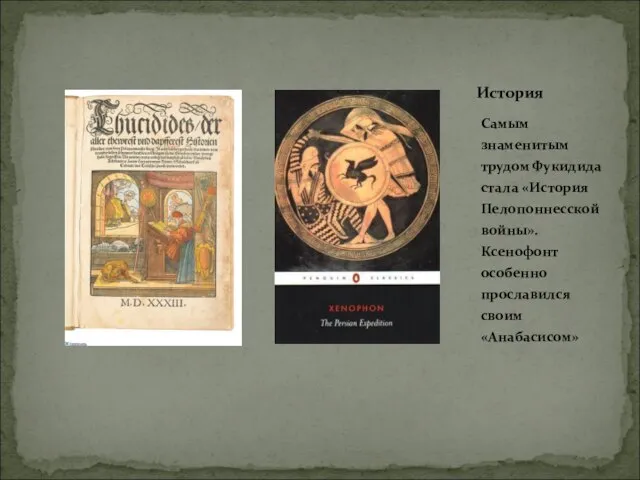 Самым знаменитым трудом Фукидида стала «История Пелопоннесской войны». Ксенофонт особенно прославился своим «Анабасисом» История