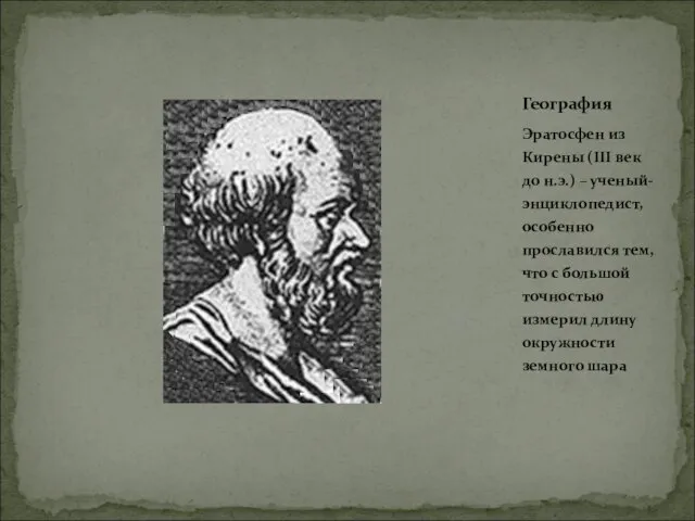 Эратосфен из Кирены (III век до н.э.) – ученый-энциклопедист, особенно прославился