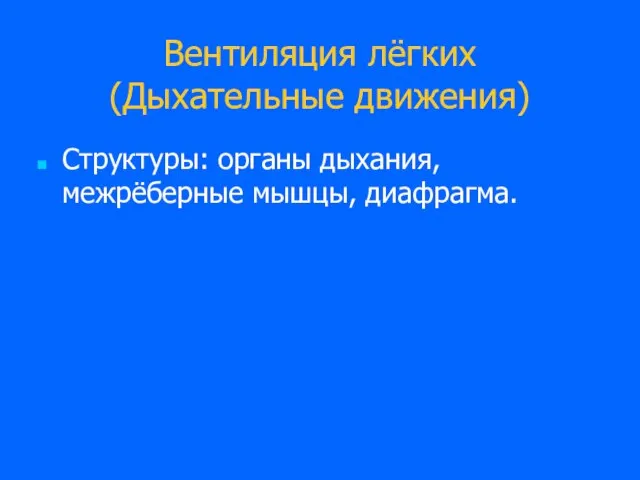 Вентиляция лёгких (Дыхательные движения) Структуры: органы дыхания, межрёберные мышцы, диафрагма.