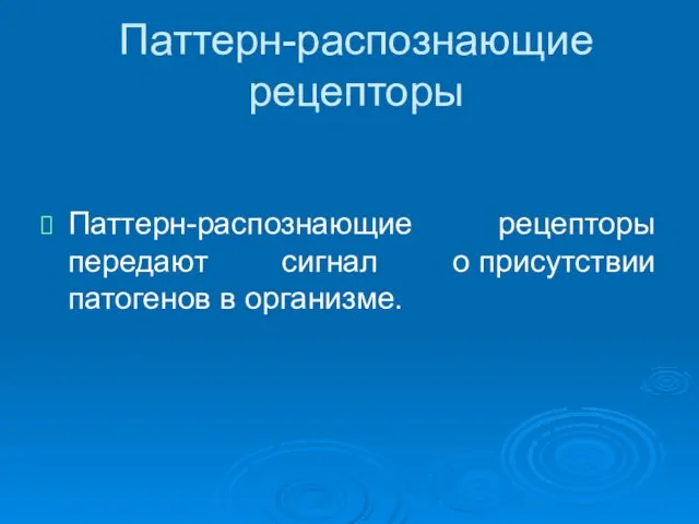 Паттерн-распознающие рецепторы Паттерн-распознающие рецепторы передают сигнал о присутствии патогенов в организме.