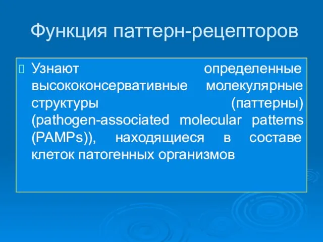 Функция паттерн-рецепторов Узнают определенные высококонсервативные молекулярные структуры (паттерны) (pathogen-associated molecular patterns