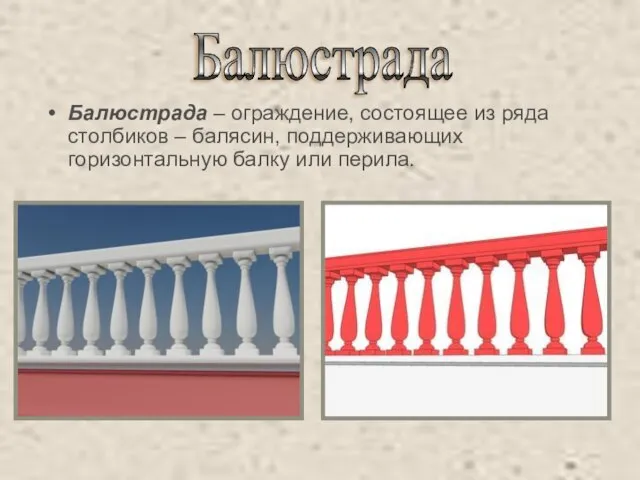 Балюстрада – ограждение, состоящее из ряда столбиков – балясин, поддерживающих горизонтальную балку или перила. Балюстрада