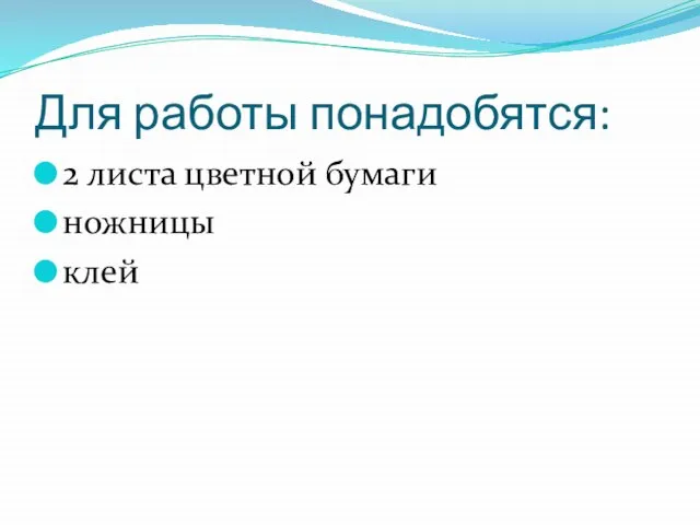 Для работы понадобятся: 2 листа цветной бумаги ножницы клей