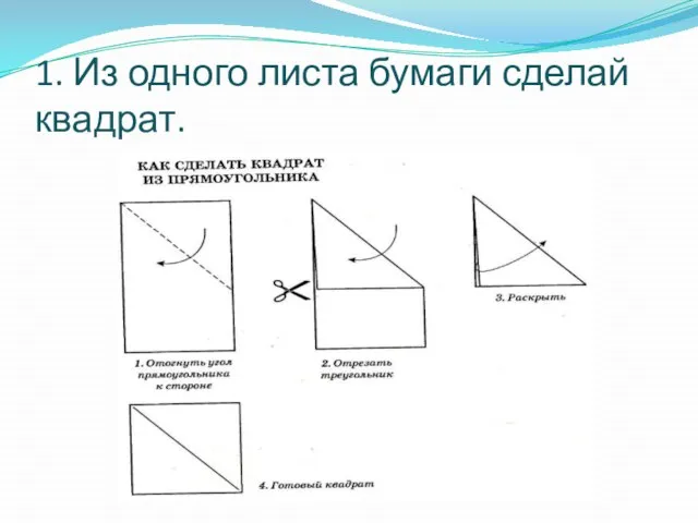 1. Из одного листа бумаги сделай квадрат.