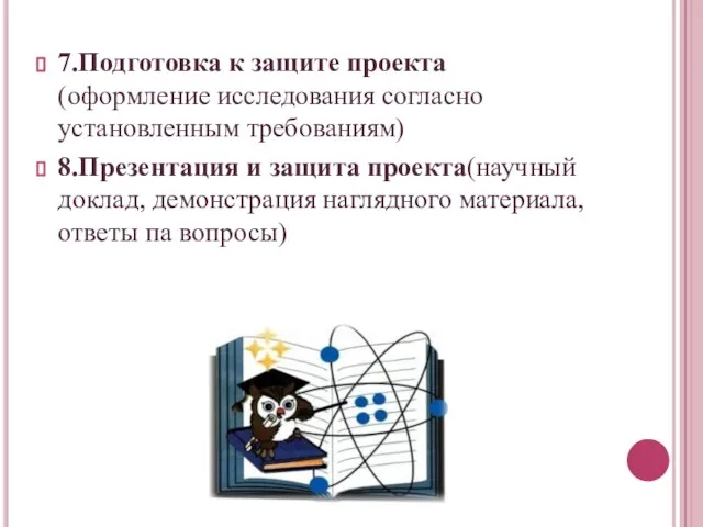 7.Подготовка к защите проекта(оформление исследования согласно установленным требованиям) 8.Презентация и защита