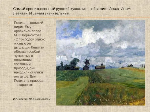 Левитан - великий лирик. Ему нравились слова М.Ю.Лермонтова: «С природой одною