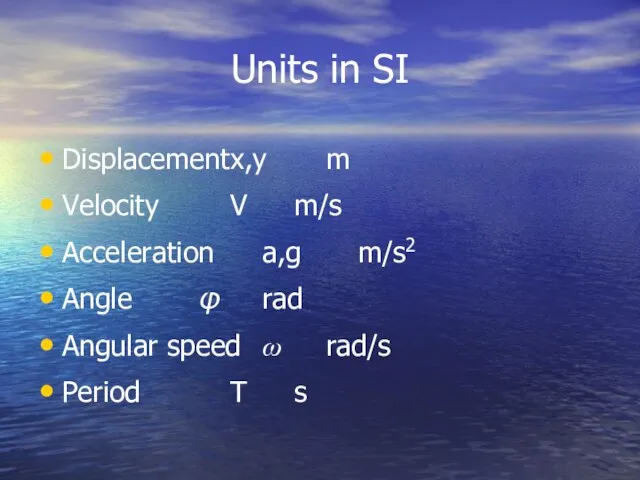 Units in SI Displacement x,y m Velocity V m/s Acceleration a,g