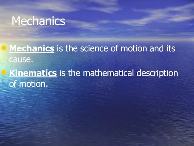 Mechanics Mechanics is the science of motion and its cause. Kinematics