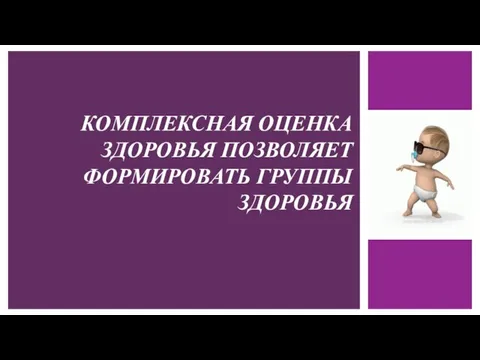 КОМПЛЕКСНАЯ ОЦЕНКА ЗДОРОВЬЯ ПОЗВОЛЯЕТ ФОРМИРОВАТЬ ГРУППЫ ЗДОРОВЬЯ