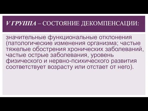 V ГРУППА – СОСТОЯНИЕ ДЕКОМПЕНСАЦИИ: значительные функциональные отклонения (патологические изменения организма;