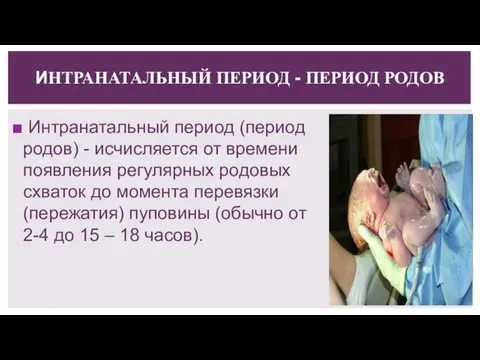 ИНТРАНАТАЛЬНЫЙ ПЕРИОД - ПЕРИОД РОДОВ Интранатальный период (период родов) - исчисляется