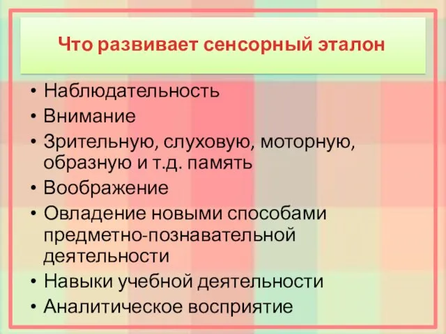 Что развивает сенсорный эталон Наблюдательность Внимание Зрительную, слуховую, моторную, образную и