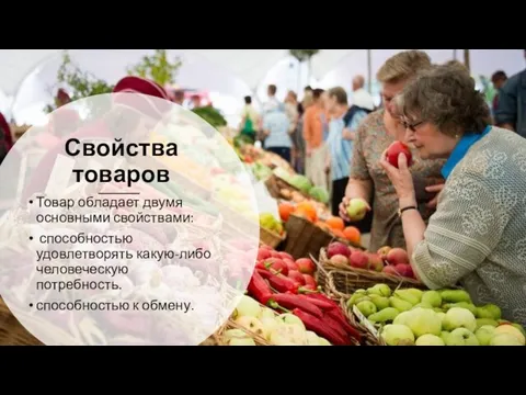 Свойства товаров Товар обладает двумя основными свойствами: способностью удовлетворять какую-либо человеческую потребность. способностью к обмену.