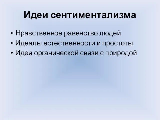 Идеи сентиментализма Нравственное равенство людей Идеалы естественности и простоты Идея органической связи с природой