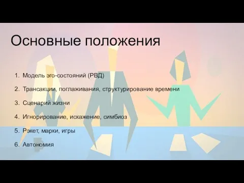 Основные положения Модель эго-состояний (РВД) Трансакции, поглаживания, структурирование времени Сценарий жизни