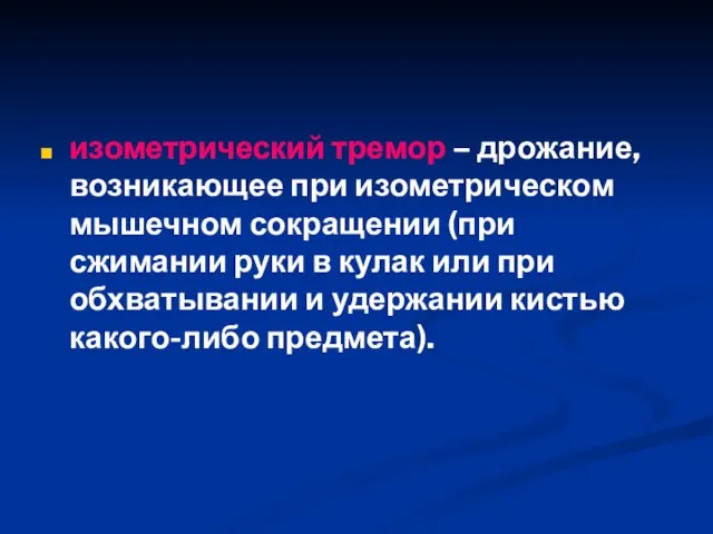 изометрический тремор – дрожание, возникающее при изометрическом мышечном сокращении (при сжимании