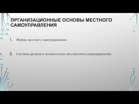 ОРГАНИЗАЦИОННЫЕ ОСНОВЫ МЕСТНОГО САМОУПРАВЛЕНИЯ Формы местного самоуправления. Система органов и должностных лиц местного самоуправления.