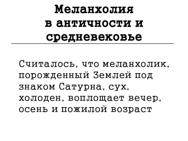 Меланхолия в античности и средневековье ___________________________________ Считалось, что меланхолик, порожденный Землей