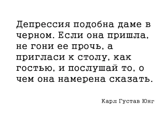 Депрессия подобна даме в черном. Если она пришла, не гони ее